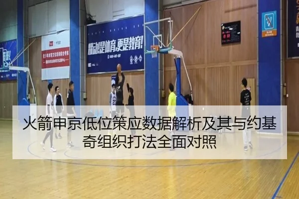 火箭申京低位策应数据解析及其与约基奇组织打法全面对照