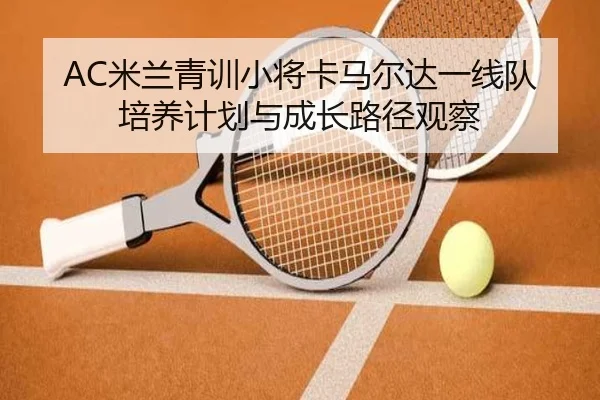 AC米兰青训小将卡马尔达一线队培养计划与成长路径观察