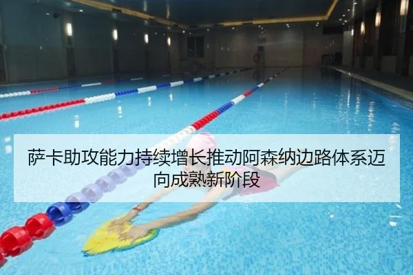 萨卡助攻能力持续增长推动阿森纳边路体系迈向成熟新阶段
