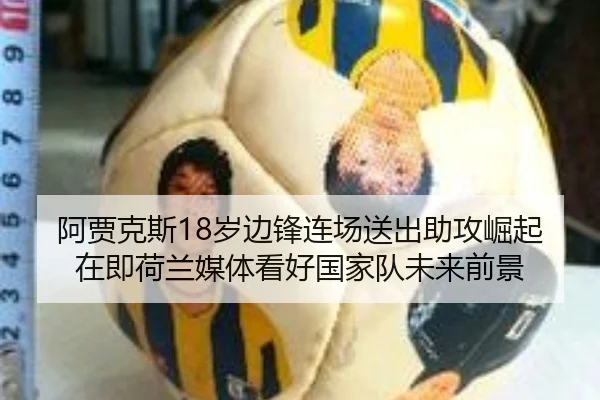 阿贾克斯18岁边锋连场送出助攻崛起在即荷兰媒体看好国家队未来前景